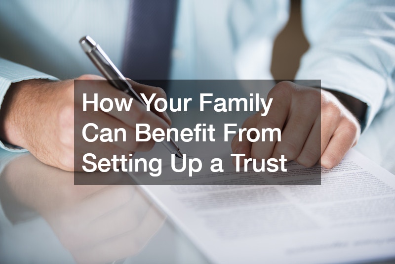 How Your Family Can Benefit From Setting Up a Trust
