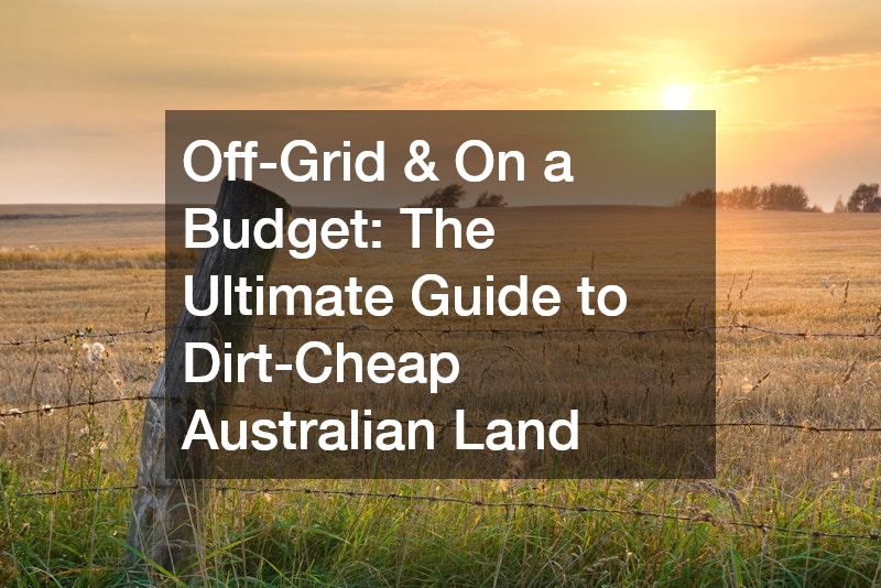 Off-Grid and On a Budget  The Ultimate Guide to Dirt-Cheap Australian Land